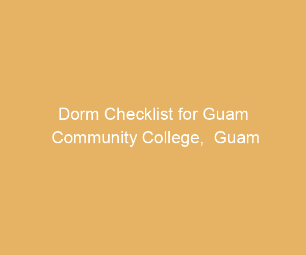 Dorm Checklist for Guam Community College,  Guam