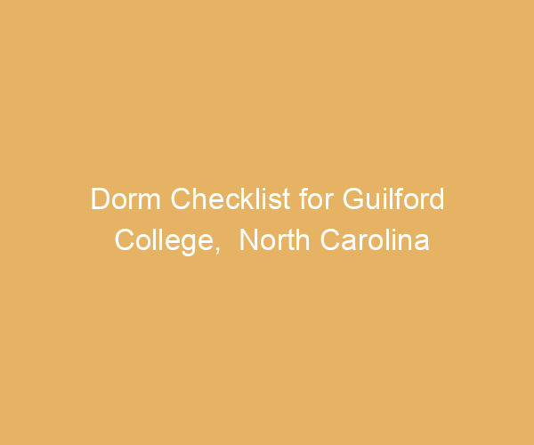 Dorm Checklist for Guilford College,  North Carolina