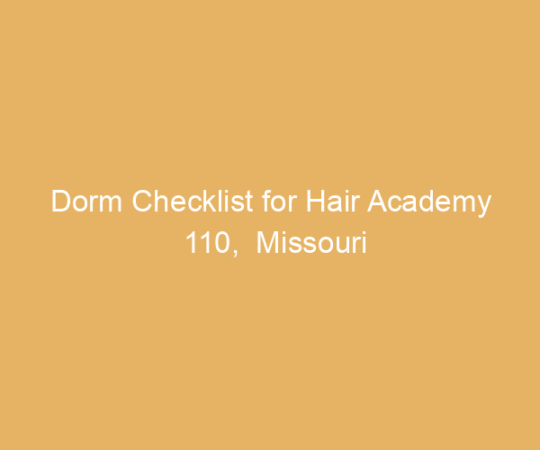 Dorm Checklist for Hair Academy 110,  Missouri