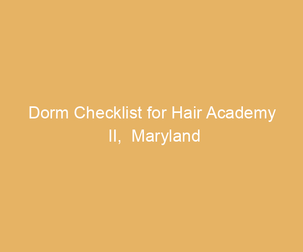 Dorm Checklist for Hair Academy II,  Maryland