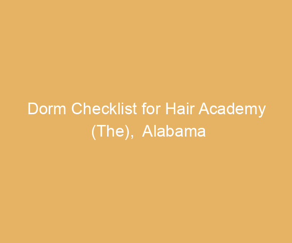 Dorm Checklist for Hair Academy (The),  Alabama