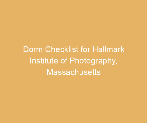 Dorm Checklist for Hallmark Institute of Photography,  Massachusetts