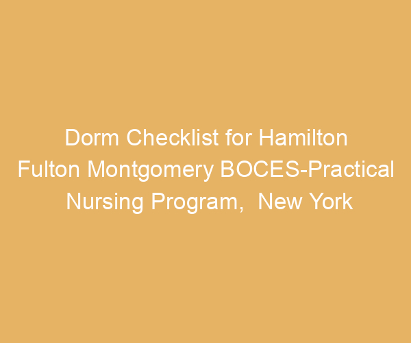 Dorm Checklist for Hamilton Fulton Montgomery BOCES-Practical Nursing Program,  New York