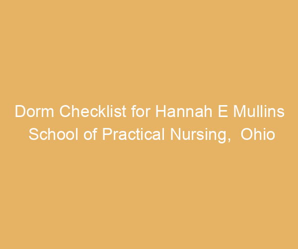 Dorm Checklist for Hannah E Mullins School of Practical Nursing,  Ohio