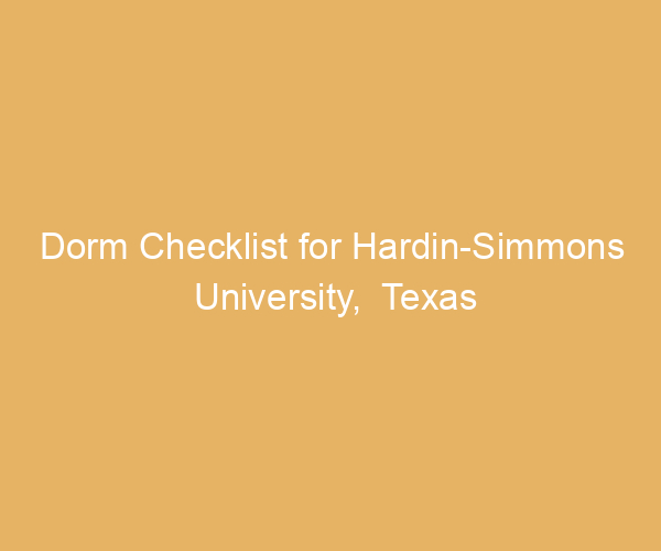Dorm Checklist for Hardin-Simmons University,  Texas