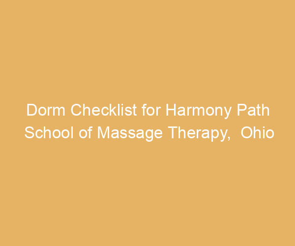 Dorm Checklist for Harmony Path School of Massage Therapy,  Ohio