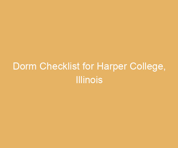 Dorm Checklist for Harper College,  Illinois