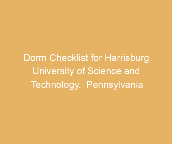 Dorm Checklist for Harrisburg University of Science and Technology,  Pennsylvania