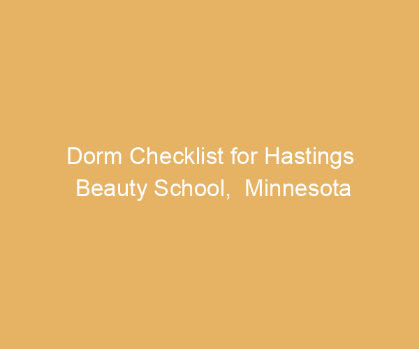 Dorm Checklist for Hastings Beauty School,  Minnesota