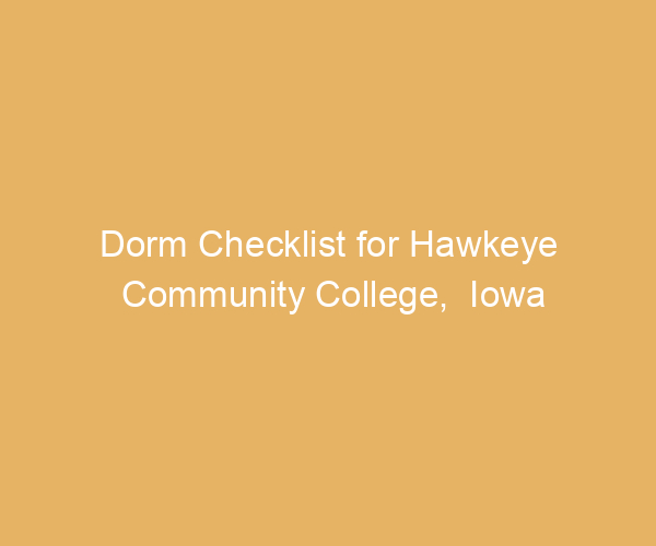 Dorm Checklist for Hawkeye Community College,  Iowa