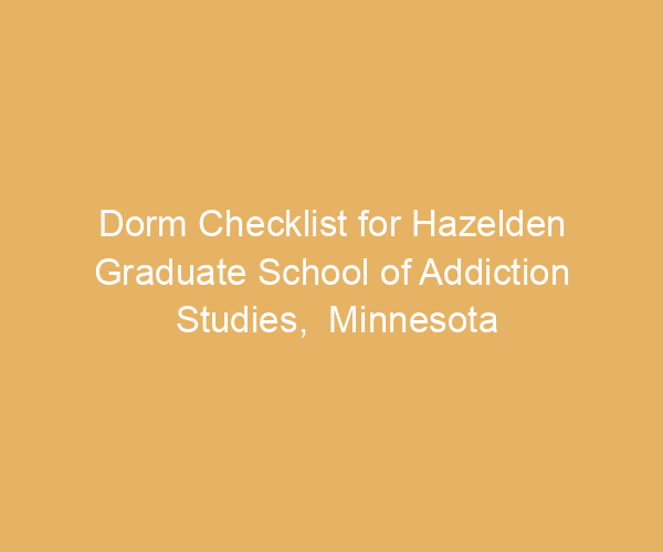Dorm Checklist for Hazelden Graduate School of Addiction Studies,  Minnesota
