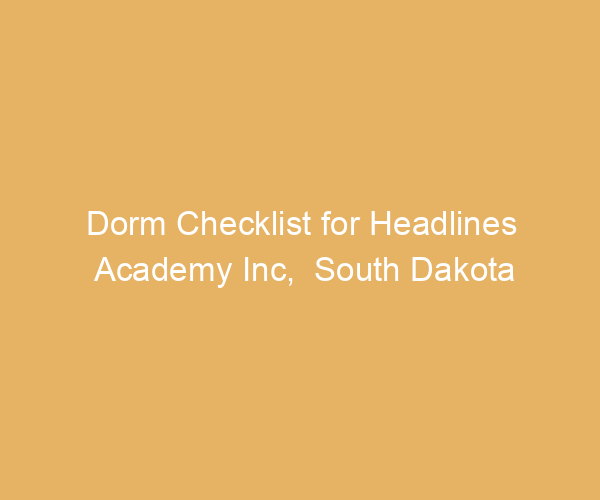 Dorm Checklist for Headlines Academy Inc,  South Dakota