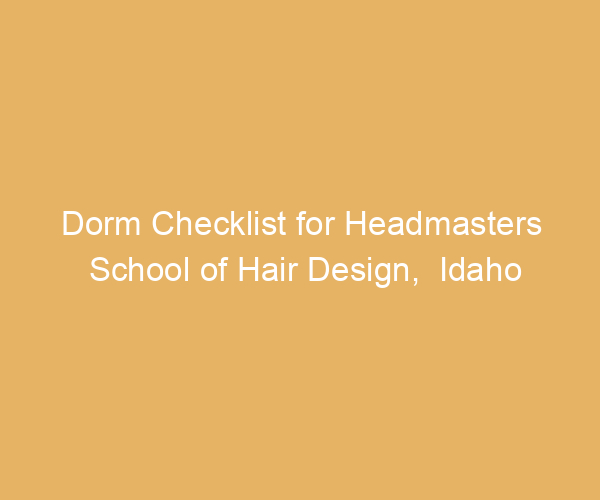 Dorm Checklist for Headmasters School of Hair Design,  Idaho