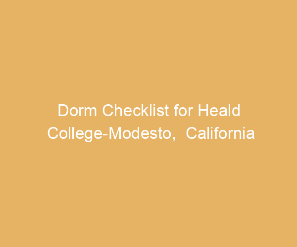 Dorm Checklist for Heald College-Modesto,  California