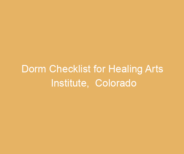 Dorm Checklist for Healing Arts Institute,  Colorado