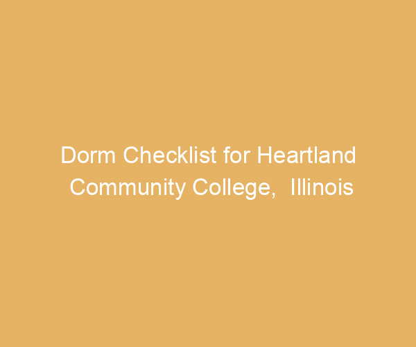 Dorm Checklist for Heartland Community College,  Illinois