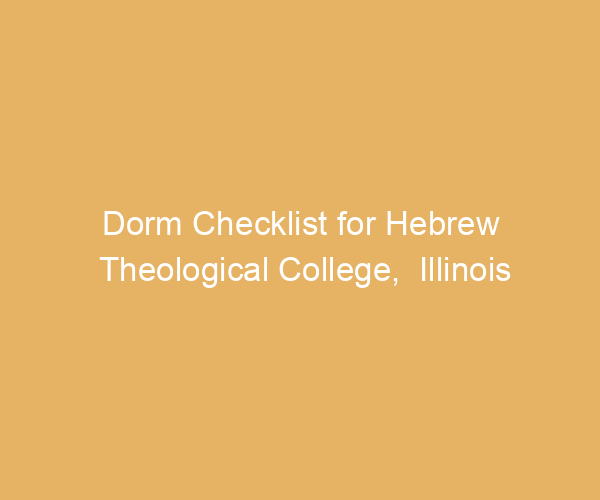 Dorm Checklist for Hebrew Theological College,  Illinois