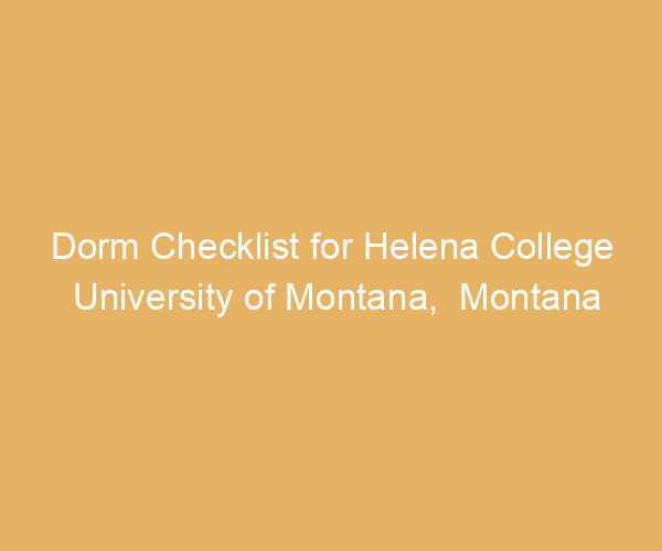 Dorm Checklist for Helena College University of Montana,  Montana