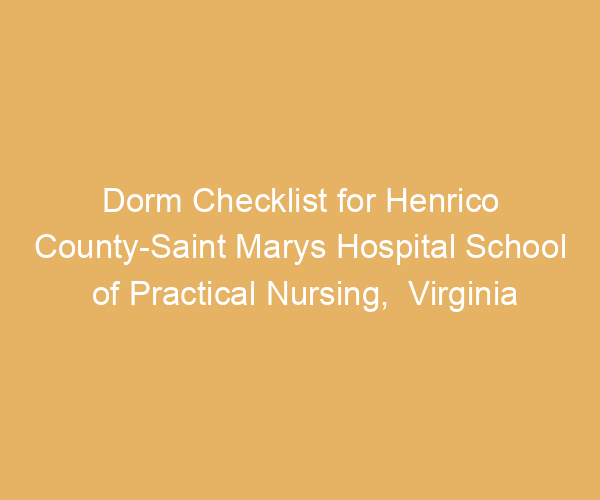 Dorm Checklist for Henrico County-Saint Marys Hospital School of Practical Nursing,  Virginia