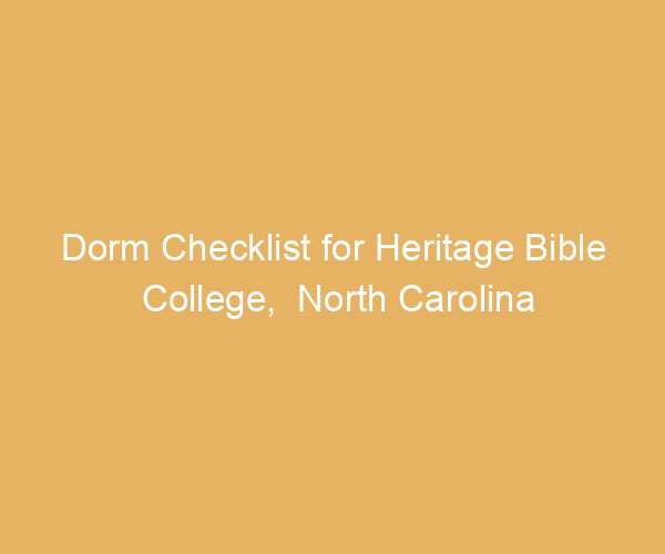 Dorm Checklist for Heritage Bible College,  North Carolina