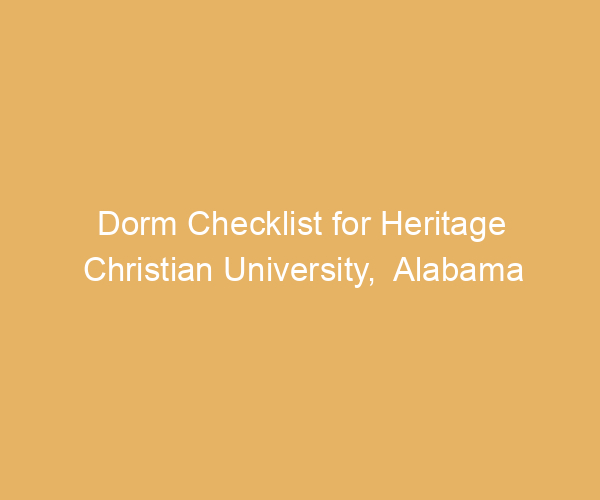 Dorm Checklist for Heritage Christian University,  Alabama