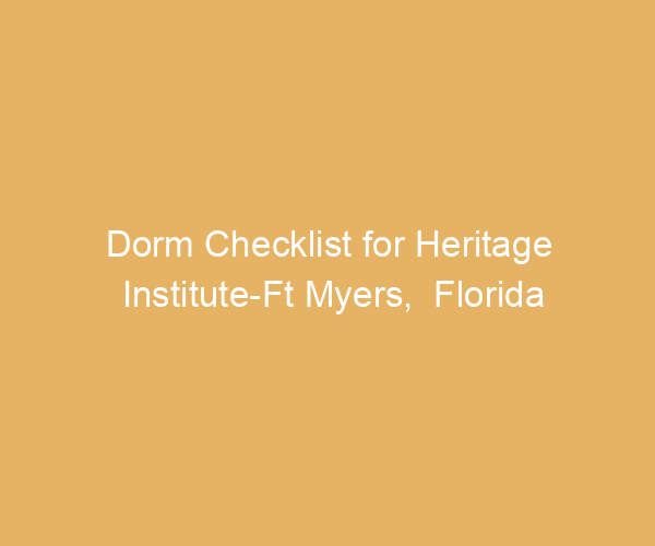 Dorm Checklist for Heritage Institute-Ft Myers,  Florida