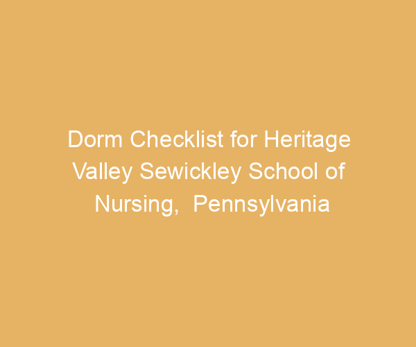 Dorm Checklist for Heritage Valley Sewickley School of Nursing,  Pennsylvania
