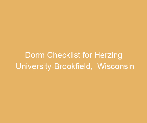 Dorm Checklist for Herzing University-Brookfield,  Wisconsin