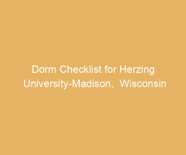 Dorm Checklist for Herzing University-Madison,  Wisconsin