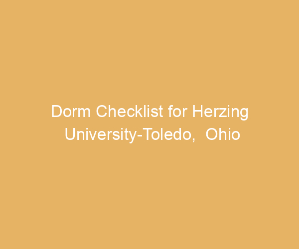 Dorm Checklist for Herzing University-Toledo,  Ohio