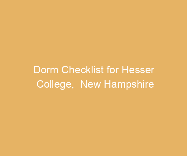 Dorm Checklist for Hesser College,  New Hampshire