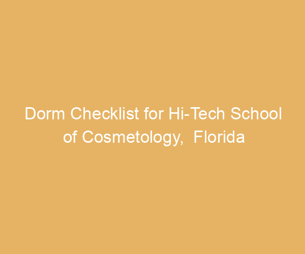 Dorm Checklist for Hi-Tech School of Cosmetology,  Florida