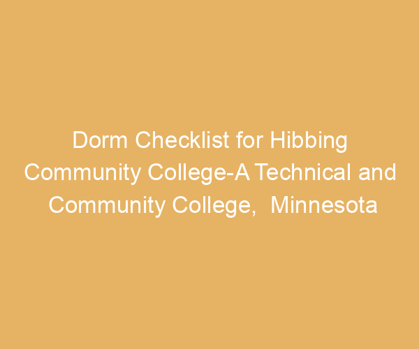 Dorm Checklist for Hibbing Community College-A Technical and Community College,  Minnesota