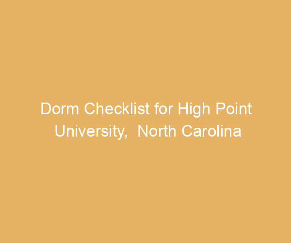 Dorm Checklist for High Point University,  North Carolina