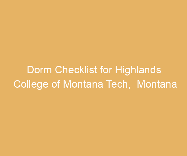 Dorm Checklist for Highlands College of Montana Tech,  Montana