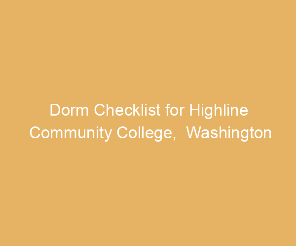 Dorm Checklist for Highline Community College,  Washington