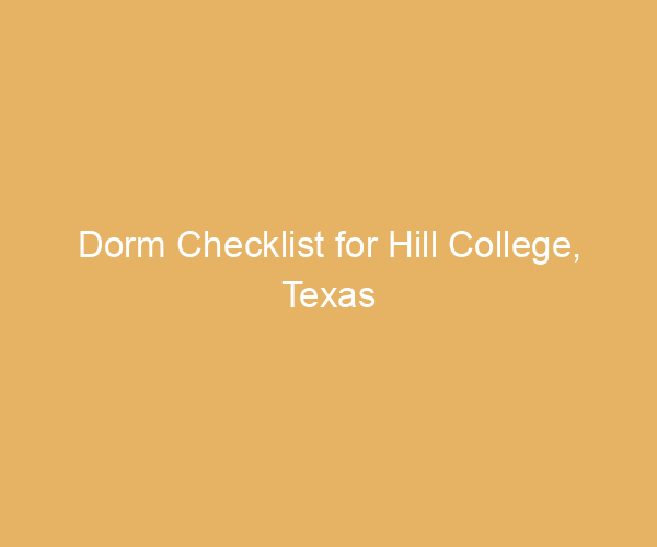 Dorm Checklist for Hill College,  Texas