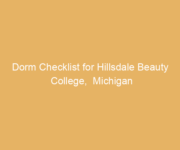 Dorm Checklist for Hillsdale Beauty College,  Michigan