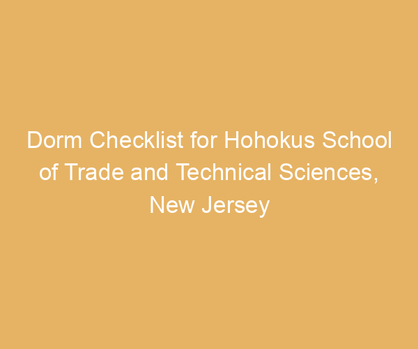 Dorm Checklist for Hohokus School of Trade and Technical Sciences,  New Jersey