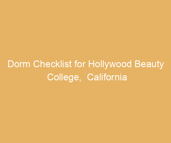Dorm Checklist for Hollywood Beauty College,  California
