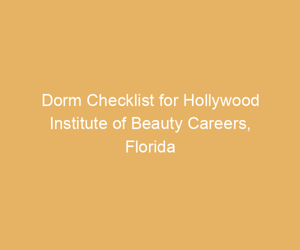 Dorm Checklist for Hollywood Institute of Beauty Careers,  Florida