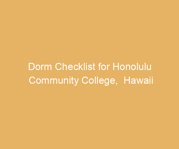 Dorm Checklist for Honolulu Community College,  Hawaii