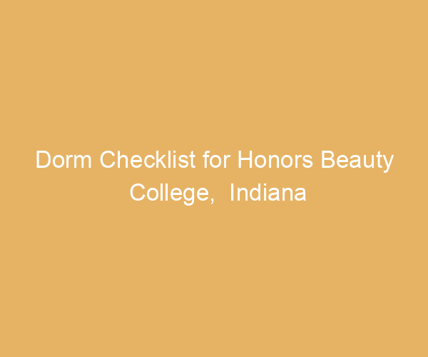 Dorm Checklist for Honors Beauty College,  Indiana