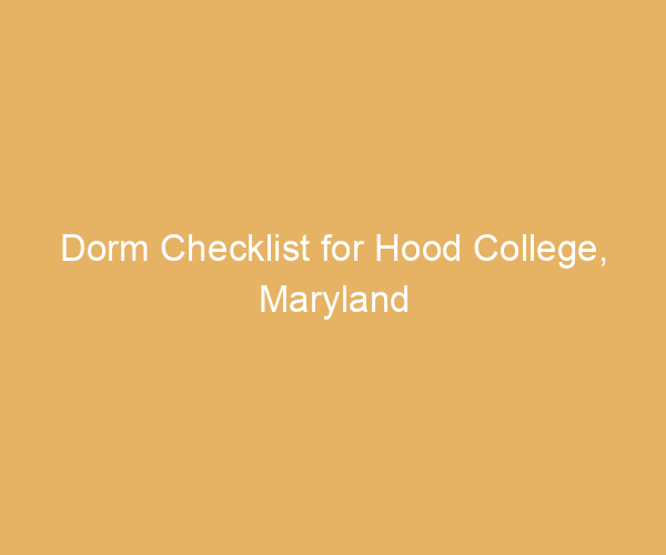 Dorm Checklist for Hood College,  Maryland