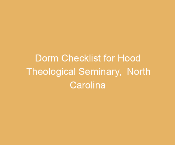 Dorm Checklist for Hood Theological Seminary,  North Carolina
