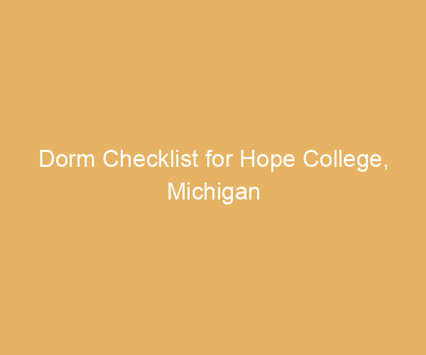 Dorm Checklist for Hope College,  Michigan