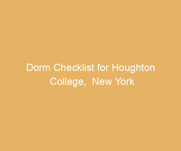 Dorm Checklist for Houghton College,  New York