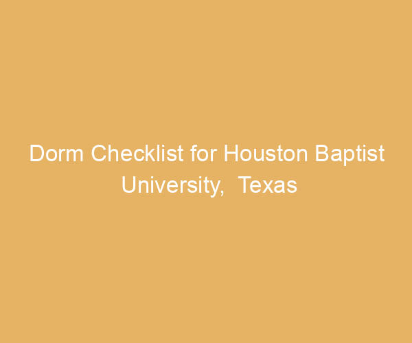 Dorm Checklist for Houston Baptist University,  Texas