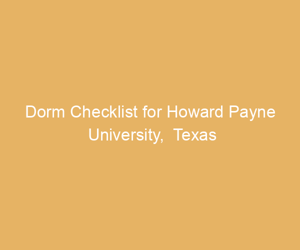 Dorm Checklist for Howard Payne University,  Texas