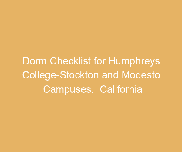 Dorm Checklist for Humphreys College-Stockton and Modesto Campuses,  California